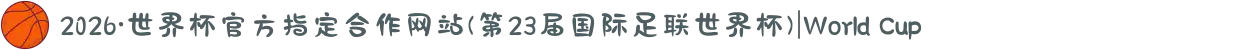 2026·世界杯官方指定合作网站(第23届国际足联世界杯)|World Cup